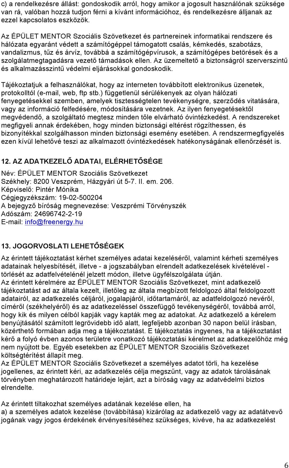 Az ÉPÜLET MENTOR Szociális Szövetkezet és partnereinek informatikai rendszere és hálózata egyaránt védett a számítógéppel támogatott csalás, kémkedés, szabotázs, vandalizmus, tűz és árvíz, továbbá a