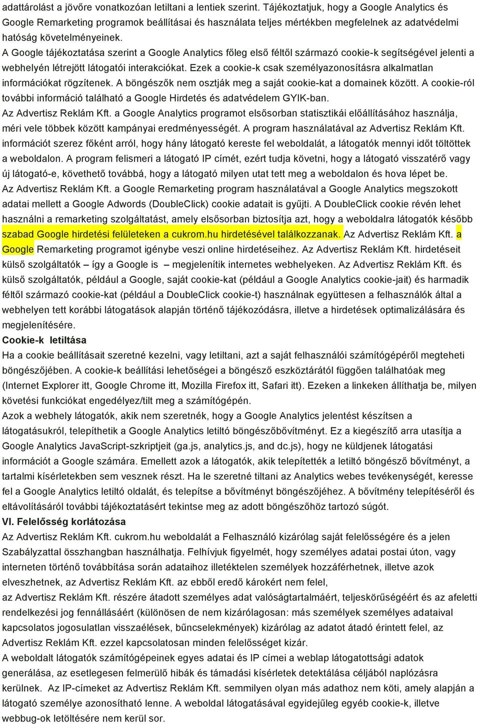 A Google tájékoztatása szerint a Google Analytics főleg első féltől származó cookie-k segítségével jelenti a webhelyén létrejött látogatói interakciókat.