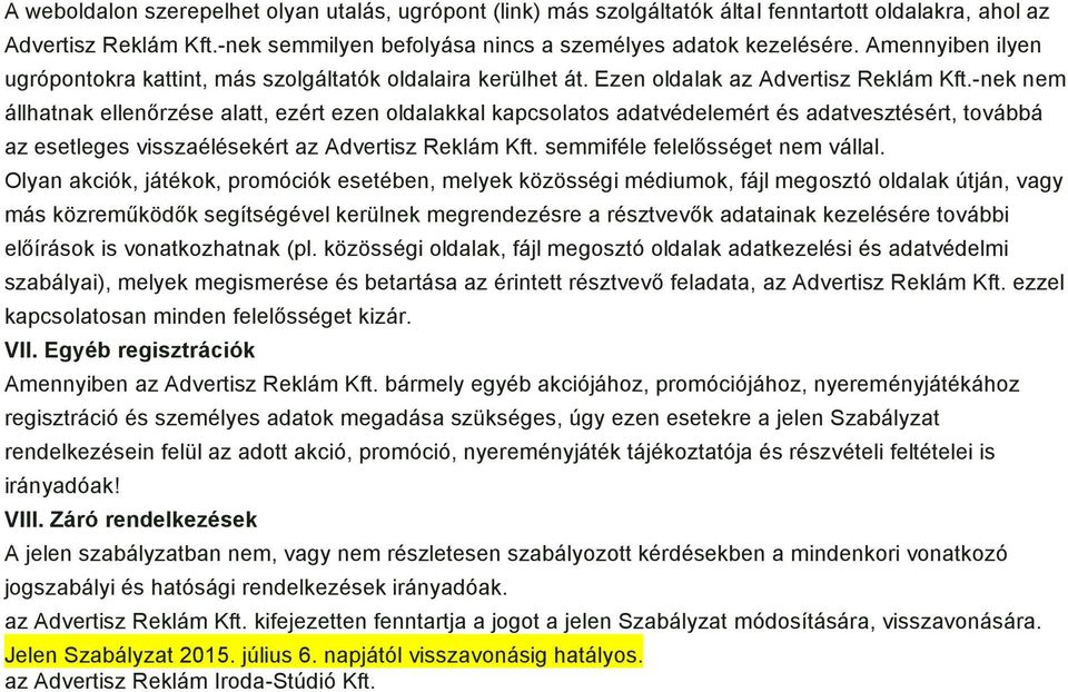 -nek nem állhatnak ellenőrzése alatt, ezért ezen oldalakkal kapcsolatos adatvédelemért és adatvesztésért, továbbá az esetleges visszaélésekért az Advertisz Reklám Kft.