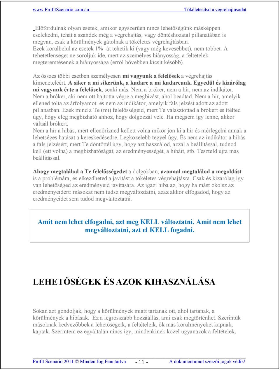 A tehetetlenséget ne soroljuk ide, mert az személyes hiányosság, a feltételek megteremtésenek a hiányossága (erről bővebben kicsit később).