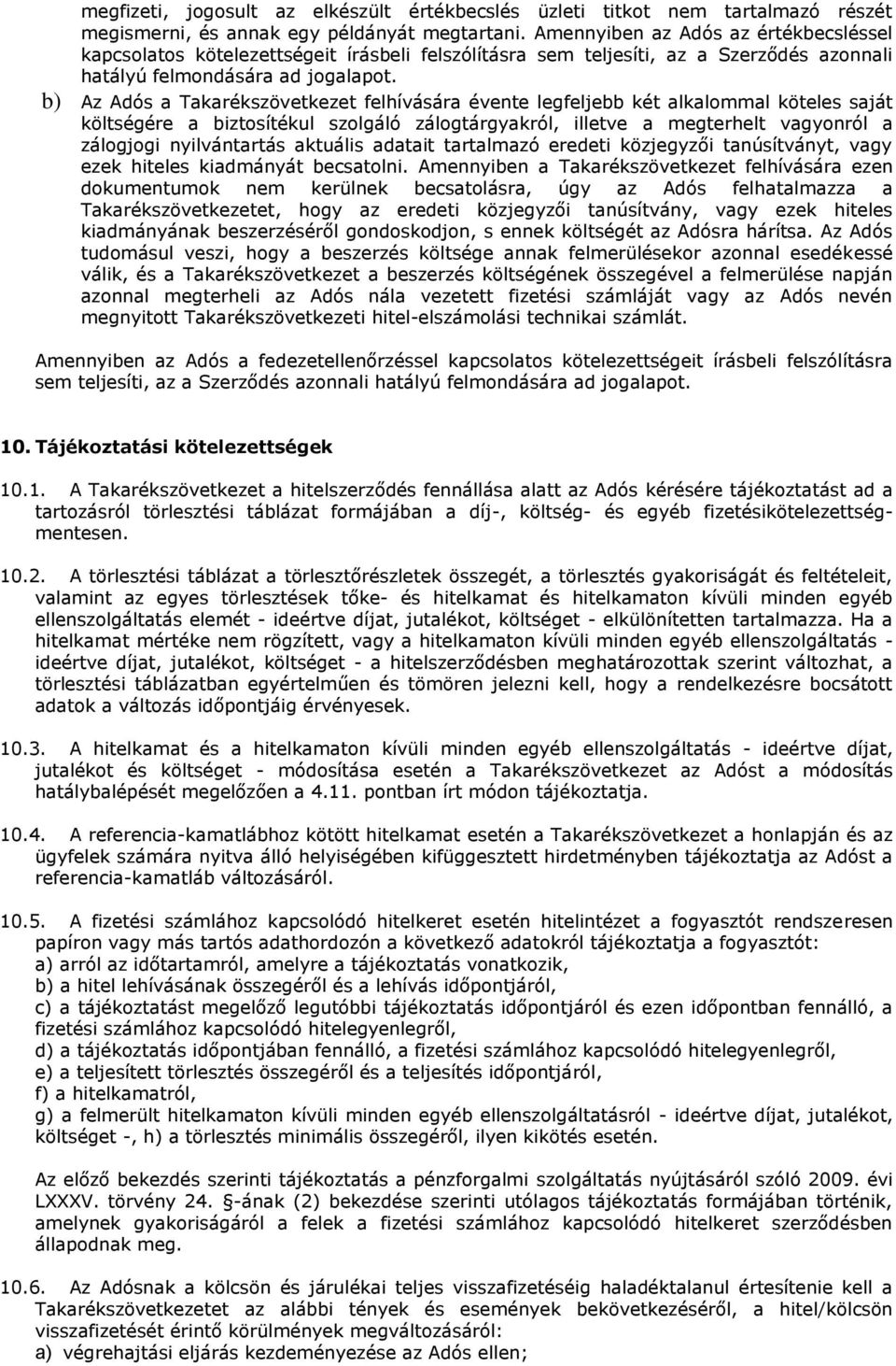 b) Az Adós a Takarékszövetkezet felhívására évente legfeljebb két alkalommal köteles saját költségére a biztosítékul szolgáló zálogtárgyakról, illetve a megterhelt vagyonról a zálogjogi nyilvántartás