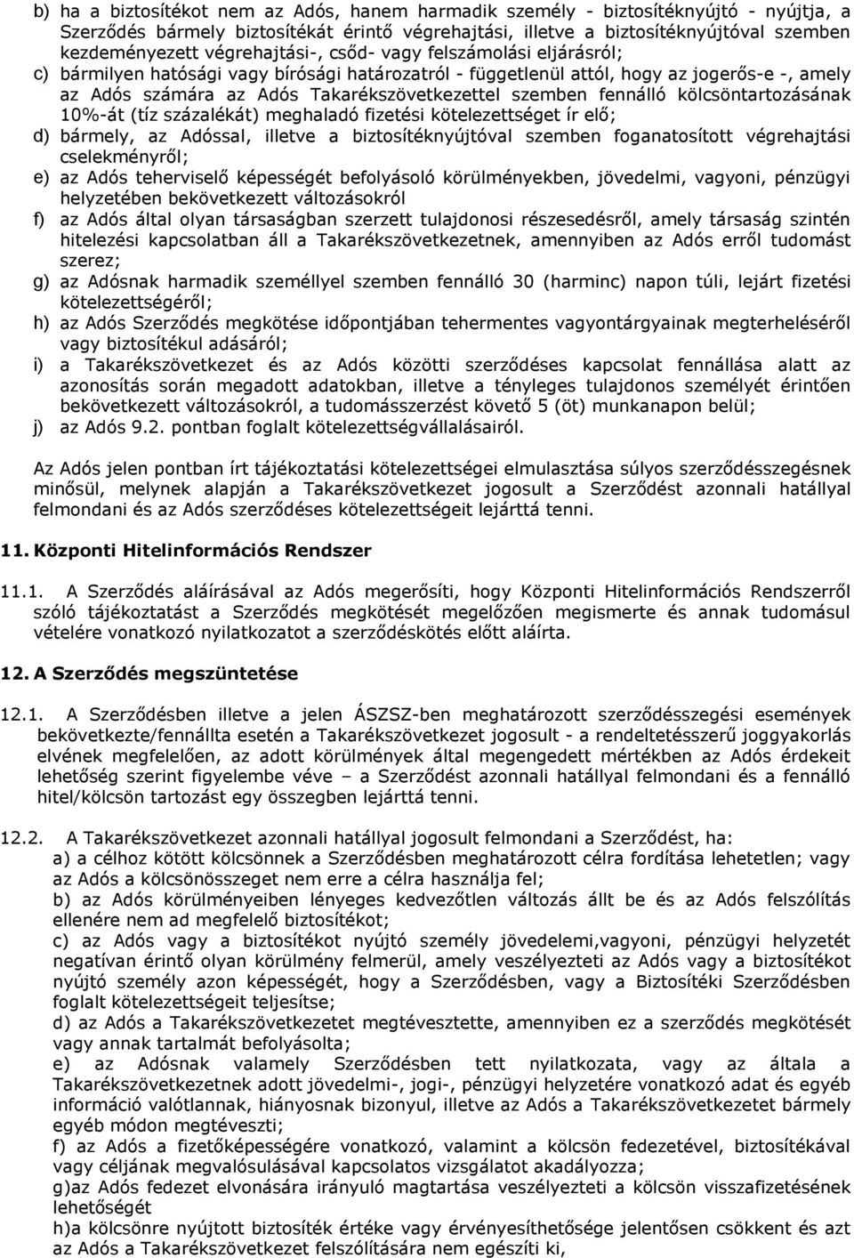 szemben fennálló kölcsöntartozásának 10%-át (tíz százalékát) meghaladó fizetési kötelezettséget ír elő; d) bármely, az Adóssal, illetve a biztosítéknyújtóval szemben foganatosított végrehajtási