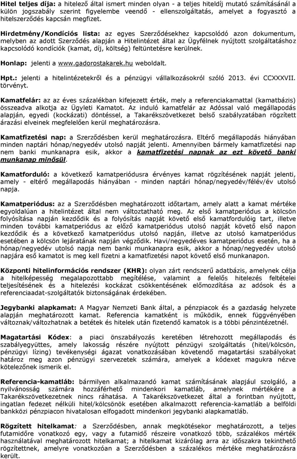 Hirdetmény/Kondíciós lista: az egyes Szerződésekhez kapcsolódó azon dokumentum, melyben az adott Szerződés alapján a Hitelintézet által az Ügyfélnek nyújtott szolgáltatáshoz kapcsolódó kondíciók