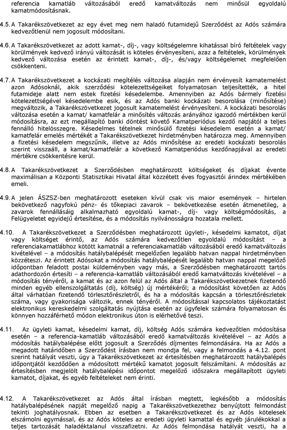 A Takarékszövetkezet az adott kamat-, díj-, vagy költségelemre kihatással bíró feltételek vagy körülmények kedvező irányú változását is köteles érvényesíteni, azaz a feltételek, körülmények kedvező