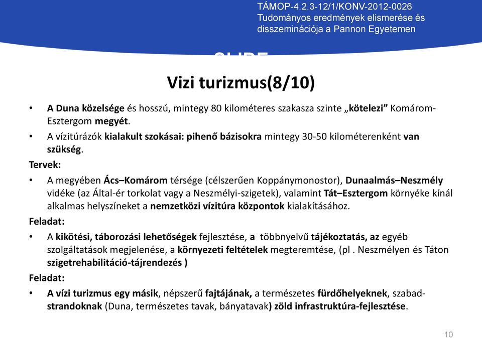 Tervek: A megyében Ács Komárom térsége (célszerűen Koppánymonostor), Dunaalmás Neszmély vidéke (az Által-ér torkolat vagy a Neszmélyi-szigetek), valamint Tát Esztergom környéke kínál alkalmas