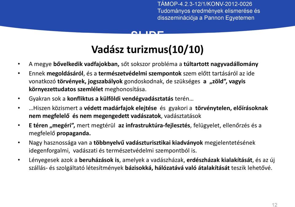 Gyakran sok a konfliktus a külföldi vendégvadásztatás terén Hiszen közismert a védett madárfajok elejtése és gyakori a törvénytelen, előírásoknak nem megfelelő és nem megengedett vadászatok,