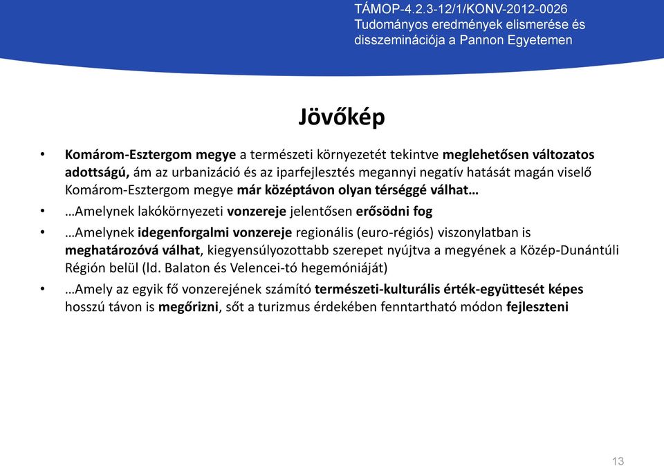 regionális (euro-régiós) viszonylatban is meghatározóvá válhat, kiegyensúlyozottabb szerepet nyújtva a megyének a Közép-Dunántúli Régión belül (ld.