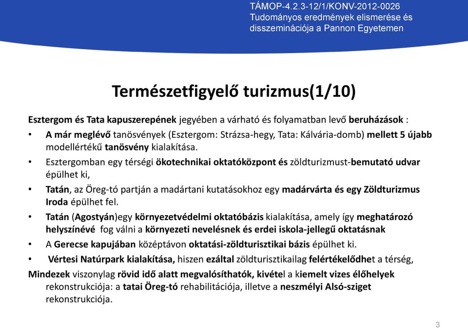 Esztergomban egy térségi ökotechnikai oktatóközpont és zöldturizmust-bemutató udvar épülhet ki, Tatán, az Öreg-tó partján a madártani kutatásokhoz egy madárvárta és egy Zöldturizmus Iroda épülhet fel.