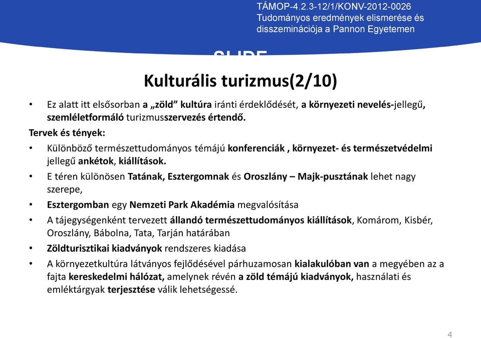 E téren különösen Tatának, Esztergomnak és Oroszlány Majk-pusztának lehet nagy szerepe, Esztergomban egy Nemzeti Park Akadémia megvalósítása A tájegységenként tervezett állandó természettudományos