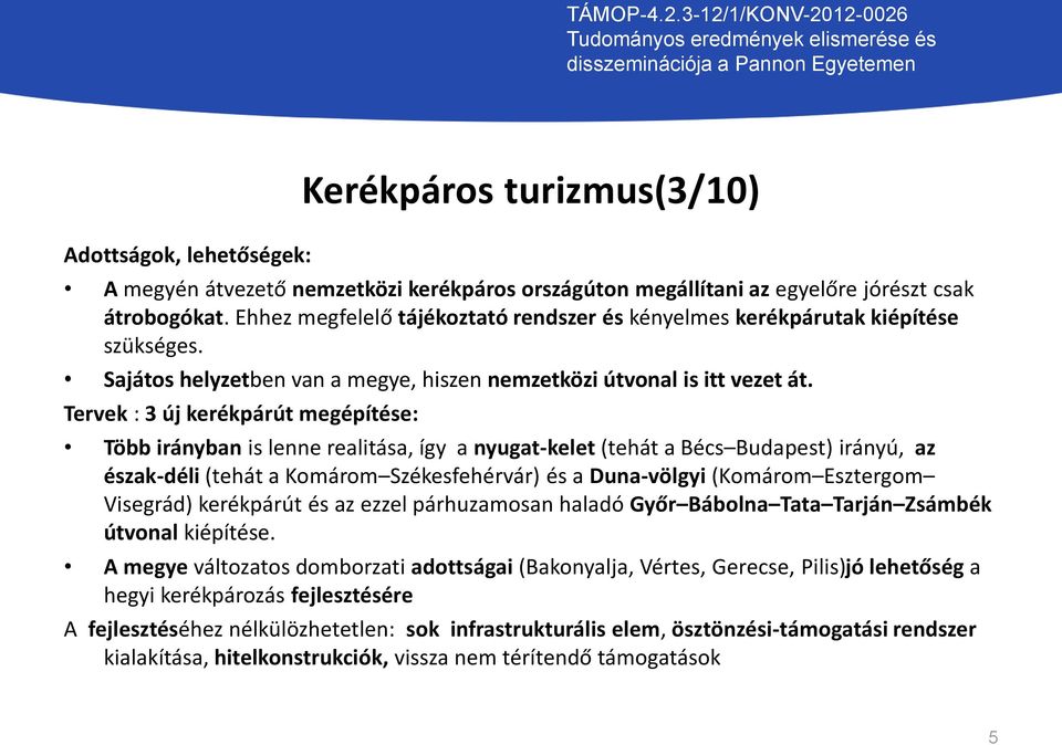 Tervek : 3 új kerékpárút megépítése: Több irányban is lenne realitása, így a nyugat-kelet (tehát a Bécs Budapest) irányú, az észak-déli (tehát a Komárom Székesfehérvár) és a Duna-völgyi (Komárom