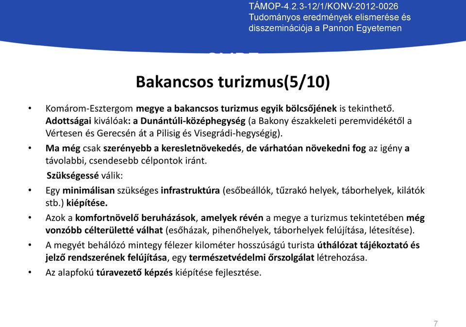 Ma még csak szerényebb a keresletnövekedés, de várhatóan növekedni fog az igény a távolabbi, csendesebb célpontok iránt.