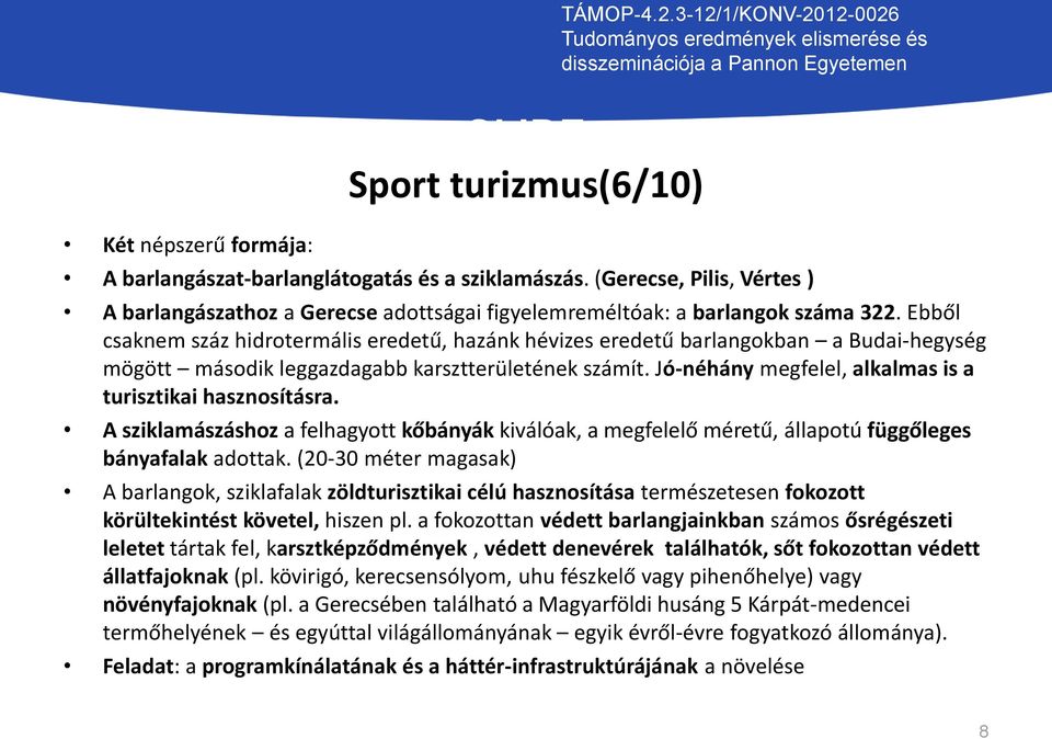 Ebből csaknem száz hidrotermális eredetű, hazánk hévizes eredetű barlangokban a Budai-hegység mögött második leggazdagabb karsztterületének számít.