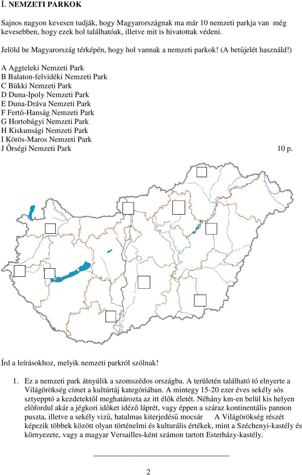 ) A Aggteleki Nemzeti Park B Balaton-felvidéki Nemzeti Park C Bükki Nemzeti Park D Duna-Ipoly Nemzeti Park E Duna-Dráva Nemzeti Park F Fertő-Hanság Nemzeti Park G Hortobágyi Nemzeti Park H Kiskunsági