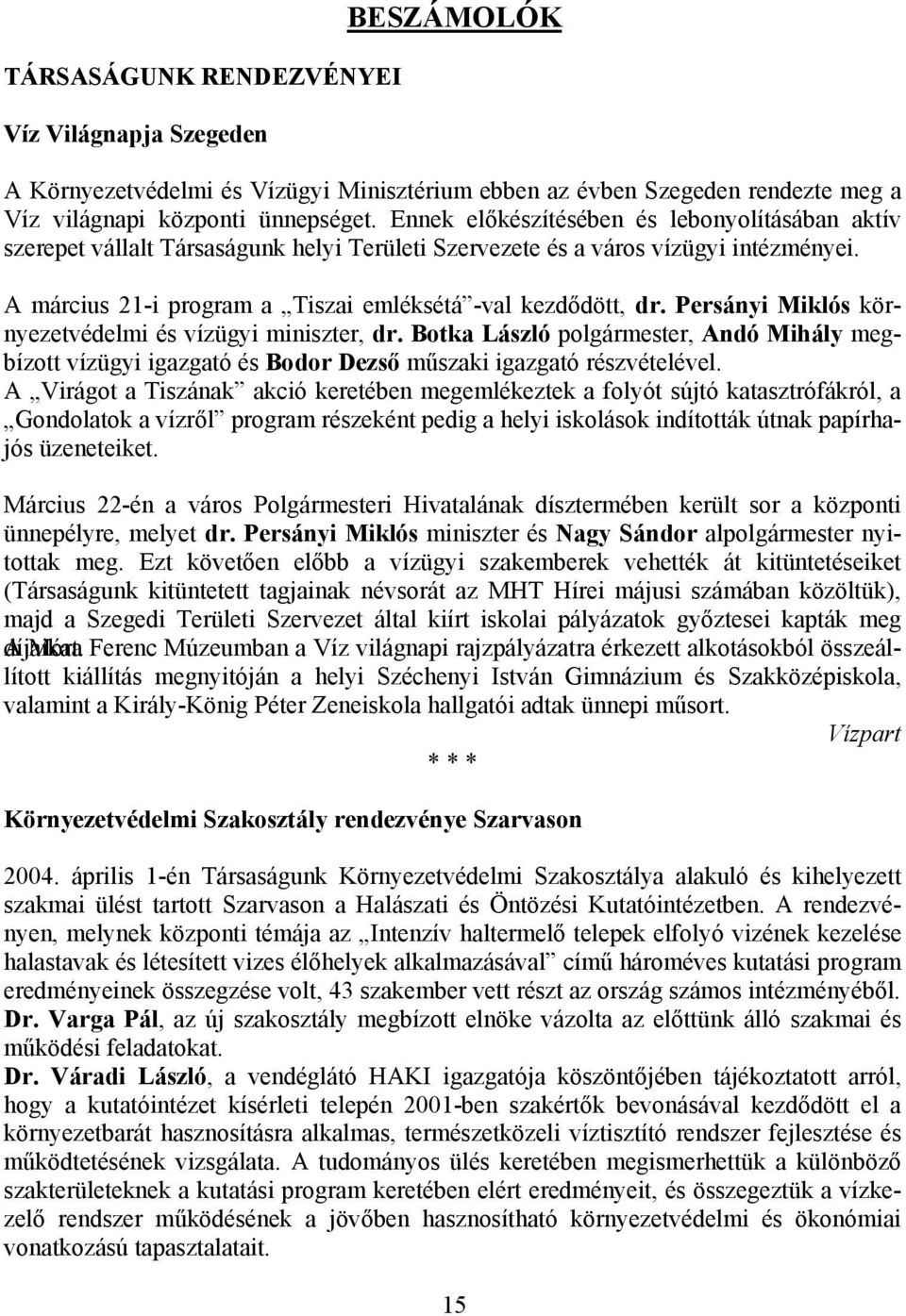 Persányi Miklós környezetvédelmi és vízügyi miniszter, dr. Botka László polgármester, Andó Mihály megbízott vízügyi igazgató és Bodor Dezső műszaki igazgató részvételével.