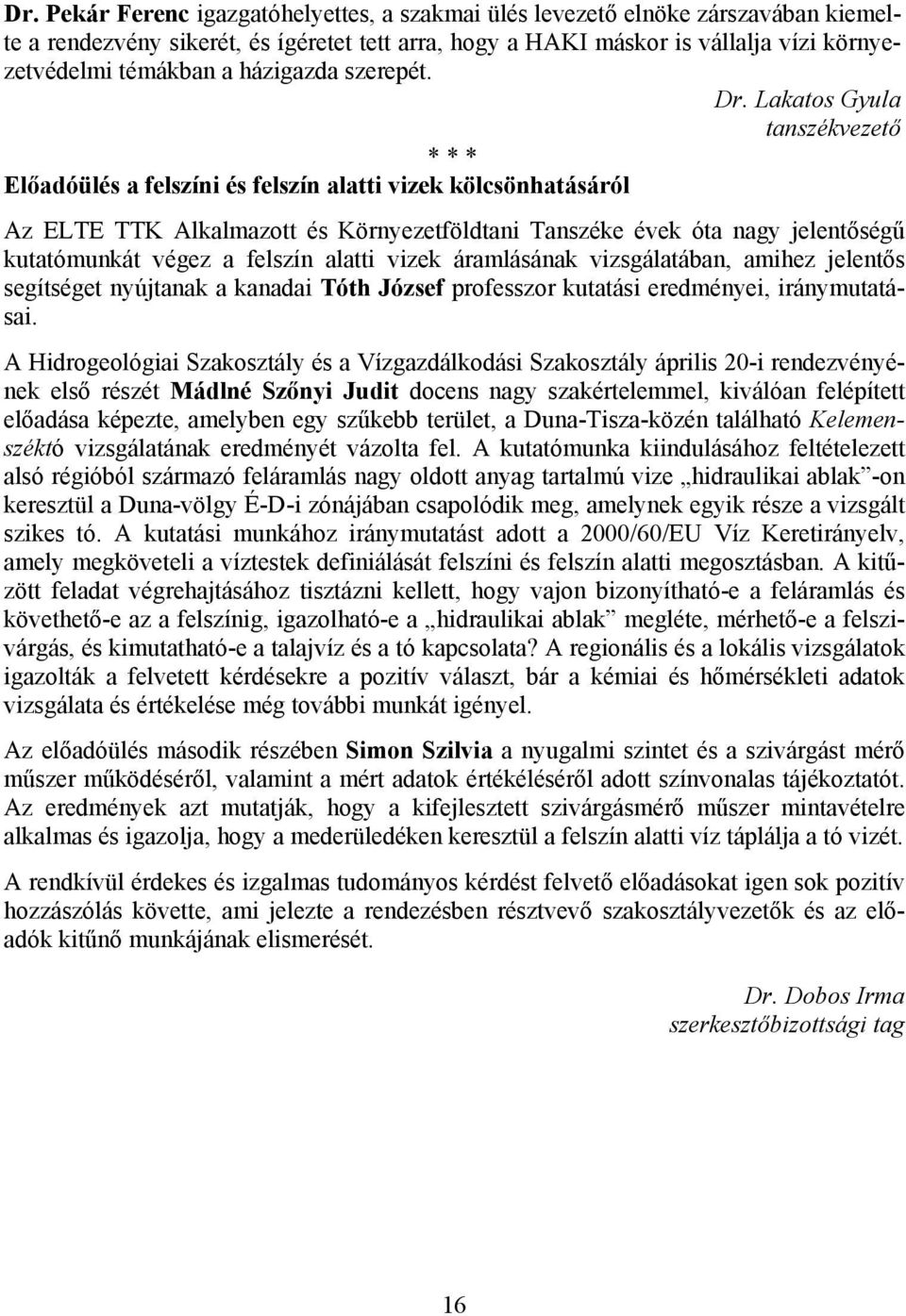 Lakatos Gyula tanszékvezető * * * Előadóülés a felszíni és felszín alatti vizek kölcsönhatásáról Az ELTE TTK Alkalmazott és Környezetföldtani Tanszéke évek óta nagy jelentőségű kutatómunkát végez a