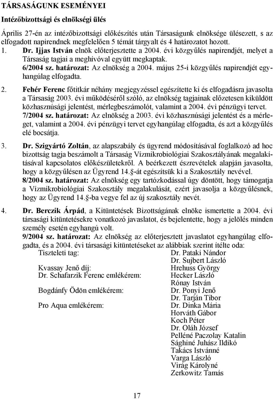 május 25-i közgyűlés napirendjét egyhangúlag elfogadta. 2. Fehér Ferenc főtitkár néhány megjegyzéssel egészítette ki és elfogadásra javasolta a Társaság 2003.