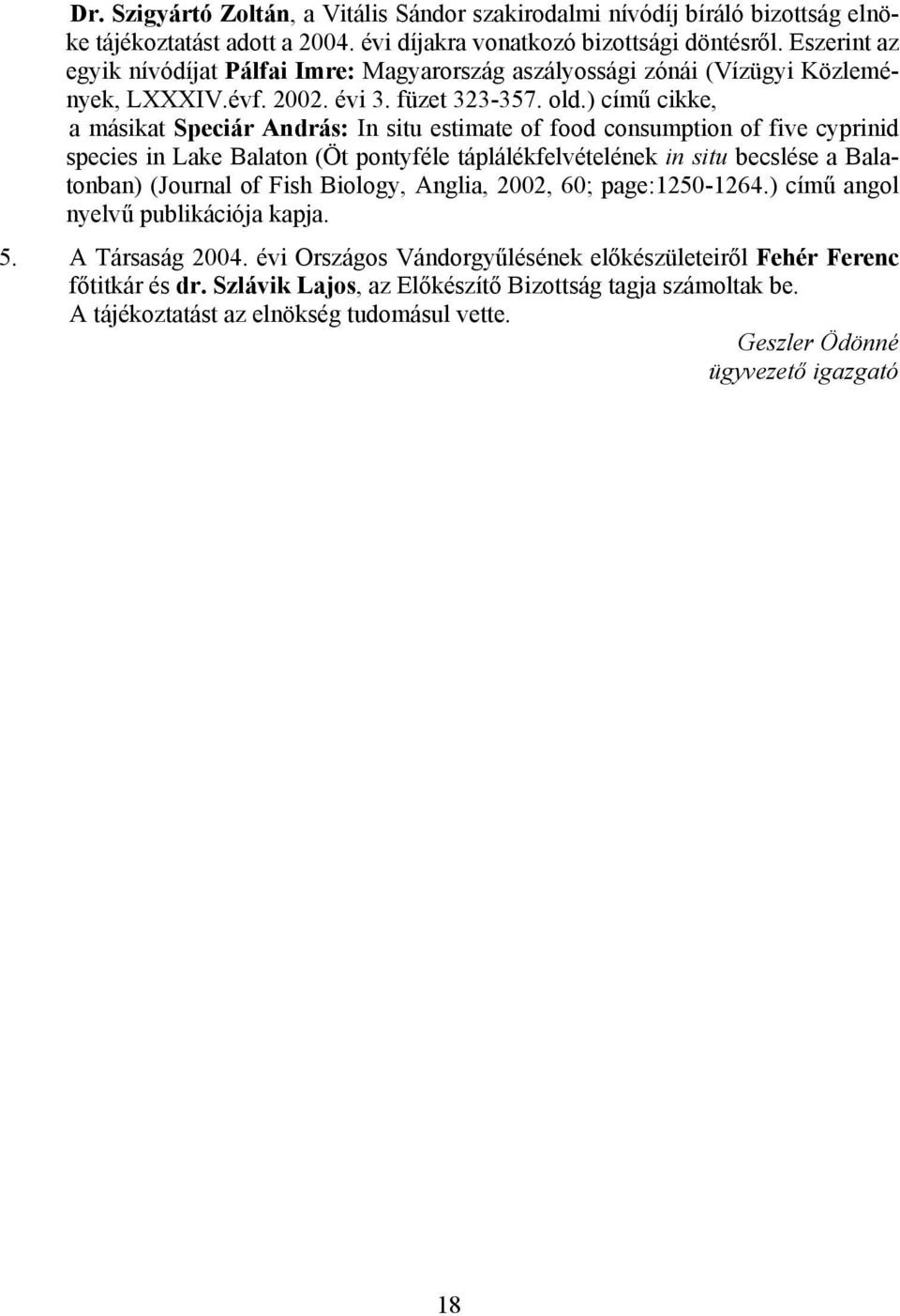 ) című cikke, a másikat Speciár András: In situ estimate of food consumption of five cyprinid species in Lake Balaton (Öt pontyféle táplálékfelvételének in situ becslése a Balatonban) (Journal of