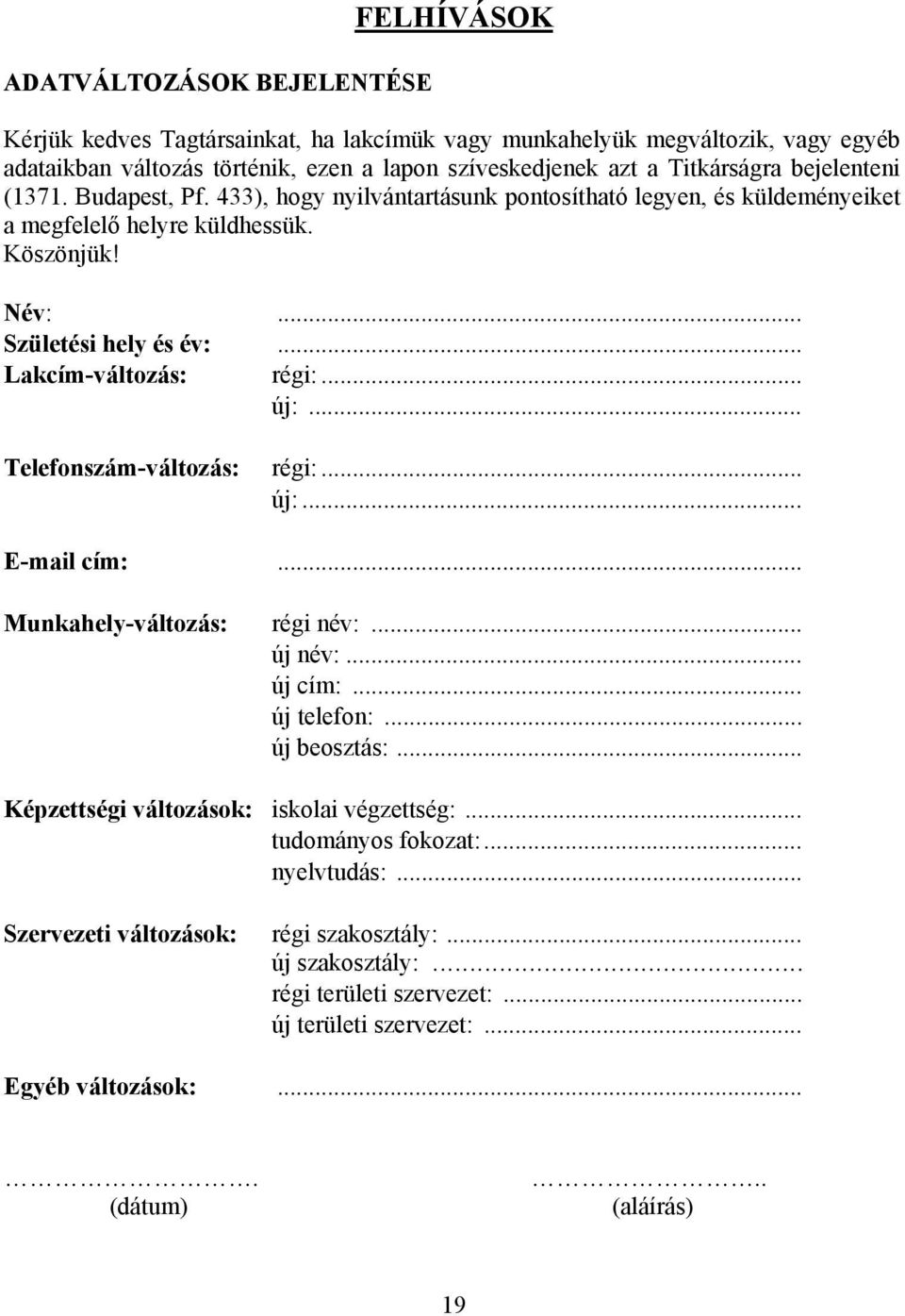 .. új:... Telefonszám-változás: régi:... új:... E-mail cím:... Munkahely-változás: régi név:... új név:... új cím:... új telefon:... új beosztás:... Képzettségi változások: iskolai végzettség:.