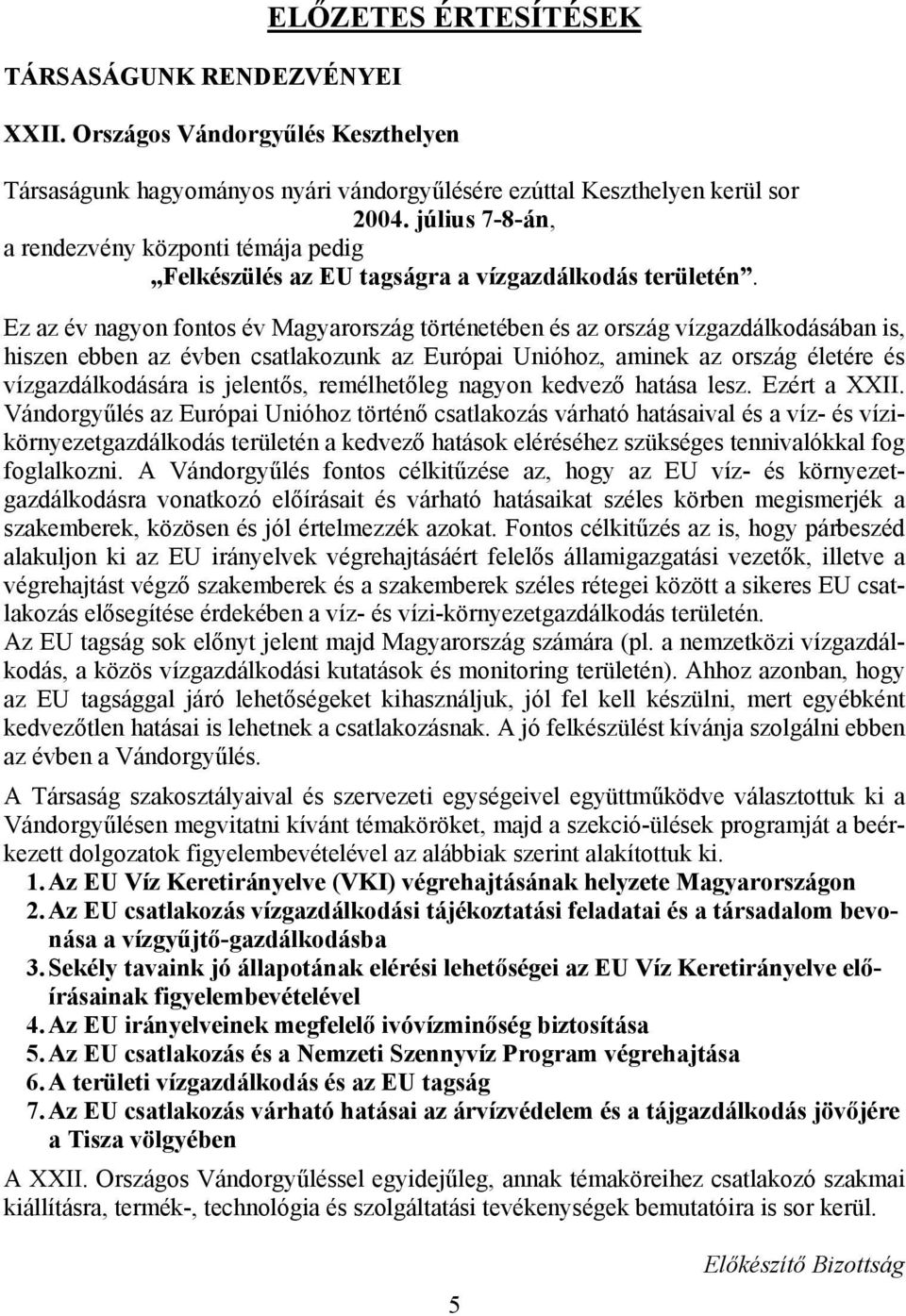 Ez az év nagyon fontos év Magyarország történetében és az ország vízgazdálkodásában is, hiszen ebben az évben csatlakozunk az Európai Unióhoz, aminek az ország életére és vízgazdálkodására is