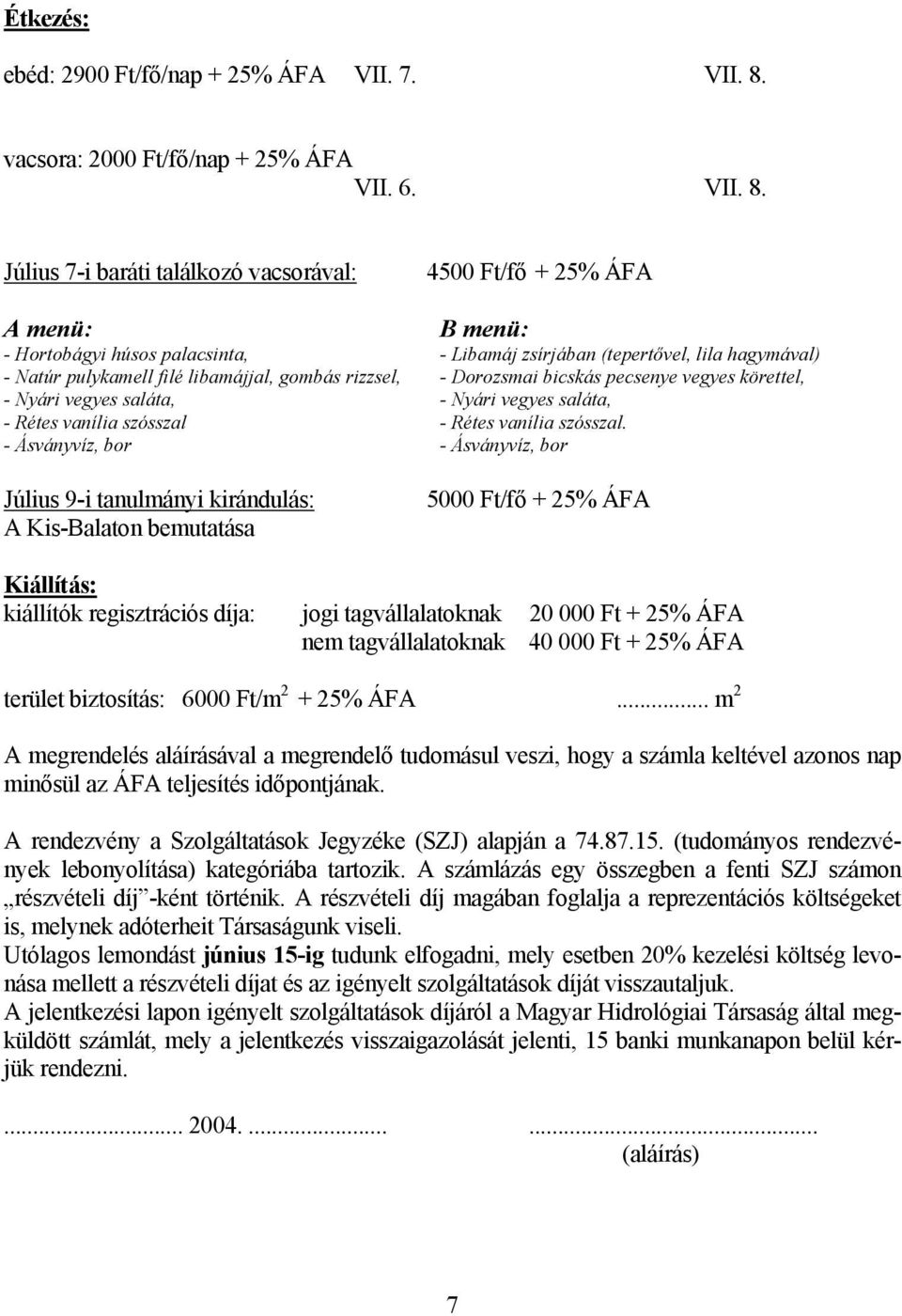 Július 7-i baráti találkozó vacsorával: A menü: - Hortobágyi húsos palacsinta, - Natúr pulykamell filé libamájjal, gombás rizzsel, - Nyári vegyes saláta, - Rétes vanília szósszal - Ásványvíz, bor