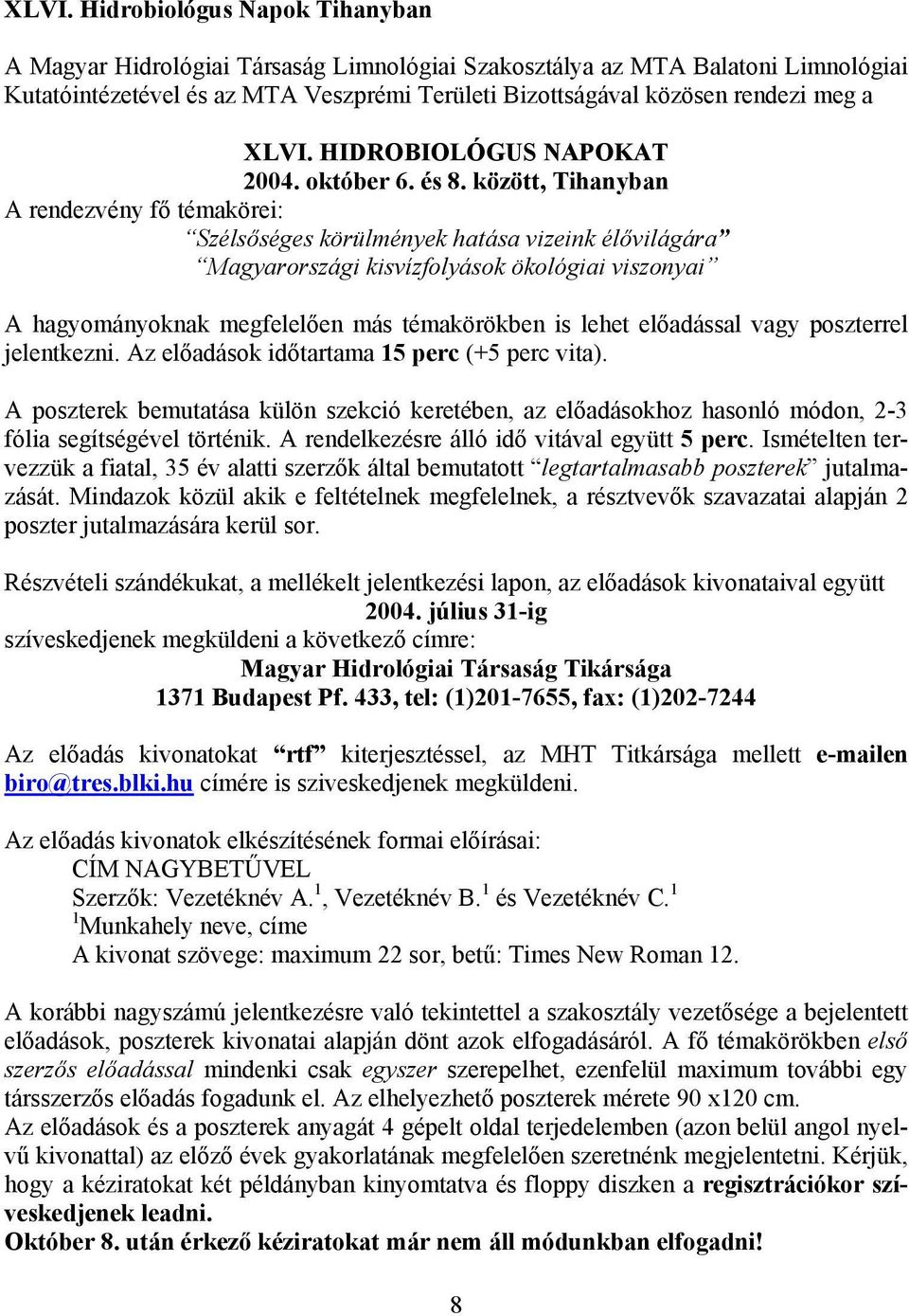 között, Tihanyban A rendezvény fő témakörei: Szélsőséges körülmények hatása vizeink élővilágára Magyarországi kisvízfolyások ökológiai viszonyai A hagyományoknak megfelelően más témakörökben is lehet