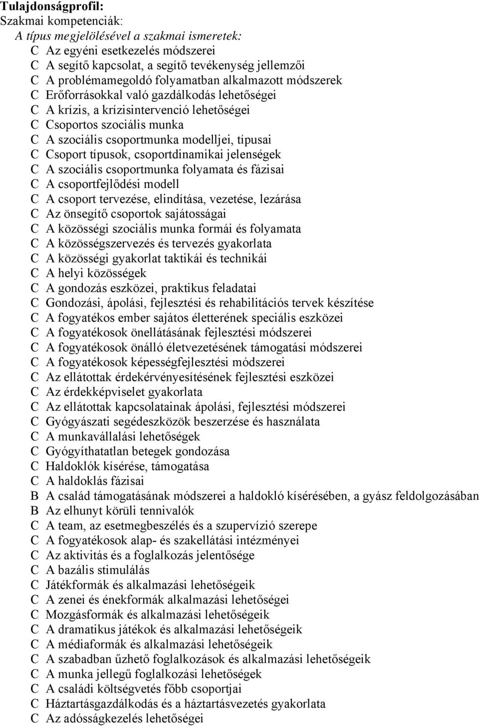 Csoport típusok, csoportdinamikai jelenségek C A szociális csoportmunka folyamata és fázisai C A csoportfejlődési modell C A csoport tervezése, elindítása, vezetése, lezárása C Az önsegítő csoportok