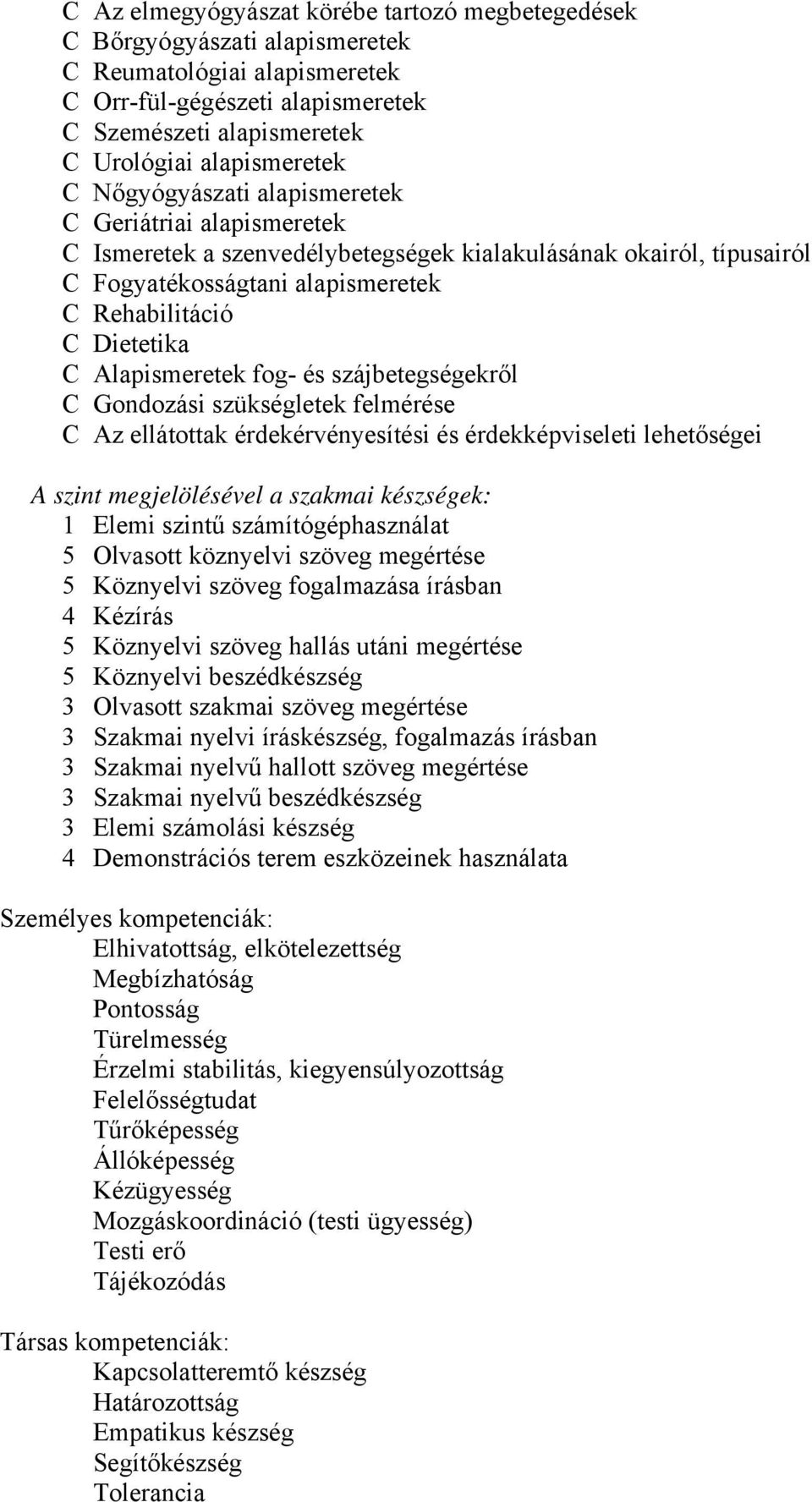 Alapismeretek fog- és szájbetegségekről C Gondozási szükségletek felmérése C Az ellátottak érdekérvényesítési és érdekképviseleti lehetőségei A szint megjelölésével a szakmai készségek: 1 Elemi