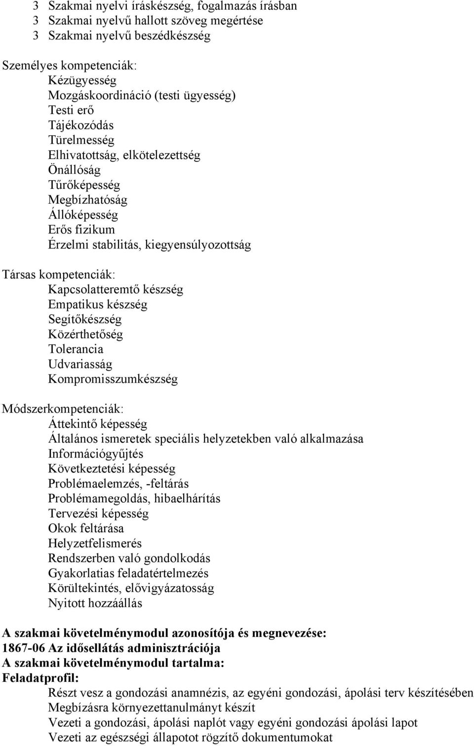 készség Empatikus készség Segítőkészség Közérthetőség Tolerancia Udvariasság Kompromisszumkészség Módszerkompetenciák: Áttekintő képesség Általános ismeretek speciális helyzetekben való alkalmazása