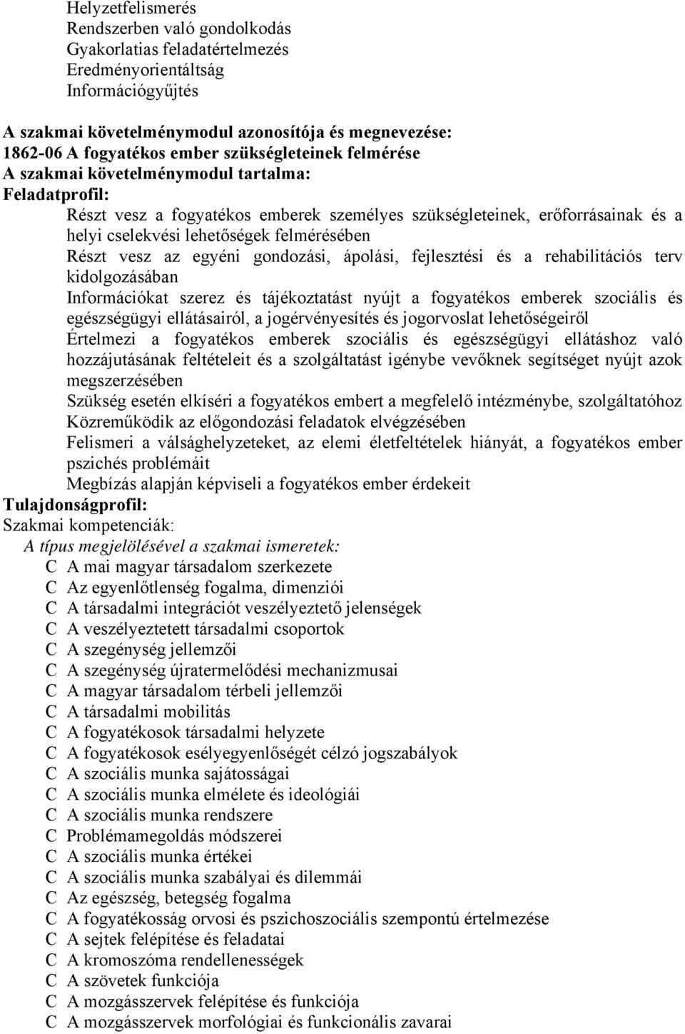 Részt vesz az egyéni gondozási, ápolási, fejlesztési és a rehabilitációs terv kidolgozásában Információkat szerez és tájékoztatást nyújt a fogyatékos emberek szociális és egészségügyi ellátásairól, a