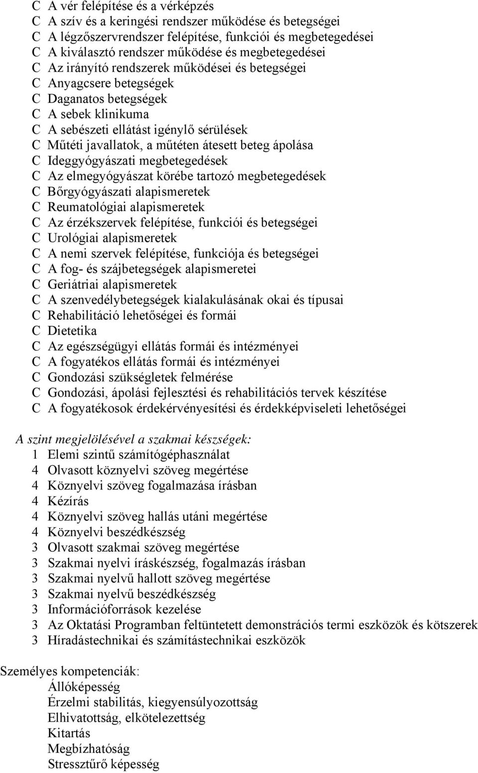 műtéten átesett beteg ápolása C Ideggyógyászati megbetegedések C Az elmegyógyászat körébe tartozó megbetegedések C Bőrgyógyászati alapismeretek C Reumatológiai alapismeretek C Az érzékszervek