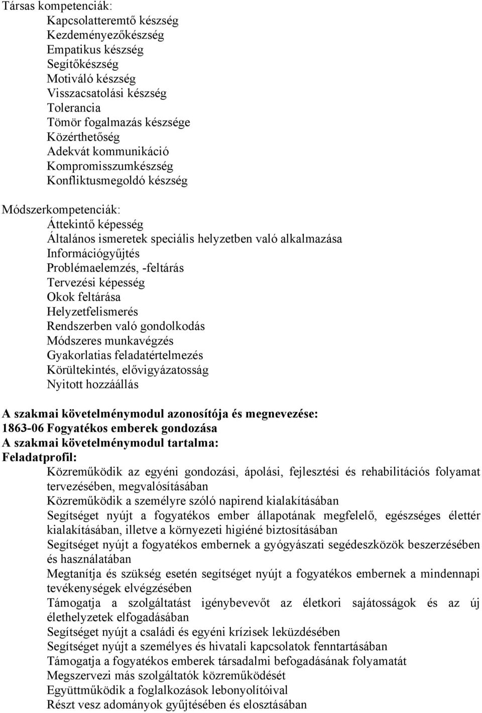 -feltárás Tervezési képesség Okok feltárása Helyzetfelismerés Rendszerben való gondolkodás Módszeres munkavégzés Gyakorlatias feladatértelmezés Körültekintés, elővigyázatosság Nyitott hozzáállás A