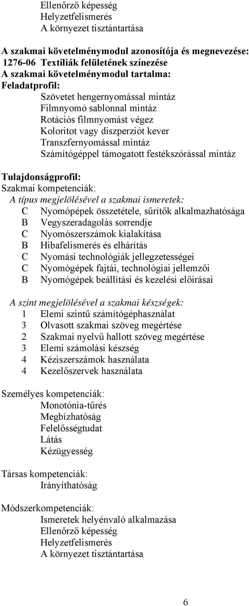 festékszórással mintáz Tulajdonságprofil: Szakmai kompetenciák: A típus megjelölésével a szakmai ismeretek: C Nyomópépek összetétele, sűrítők alkalmazhatósága B Vegyszeradagolás sorrendje C