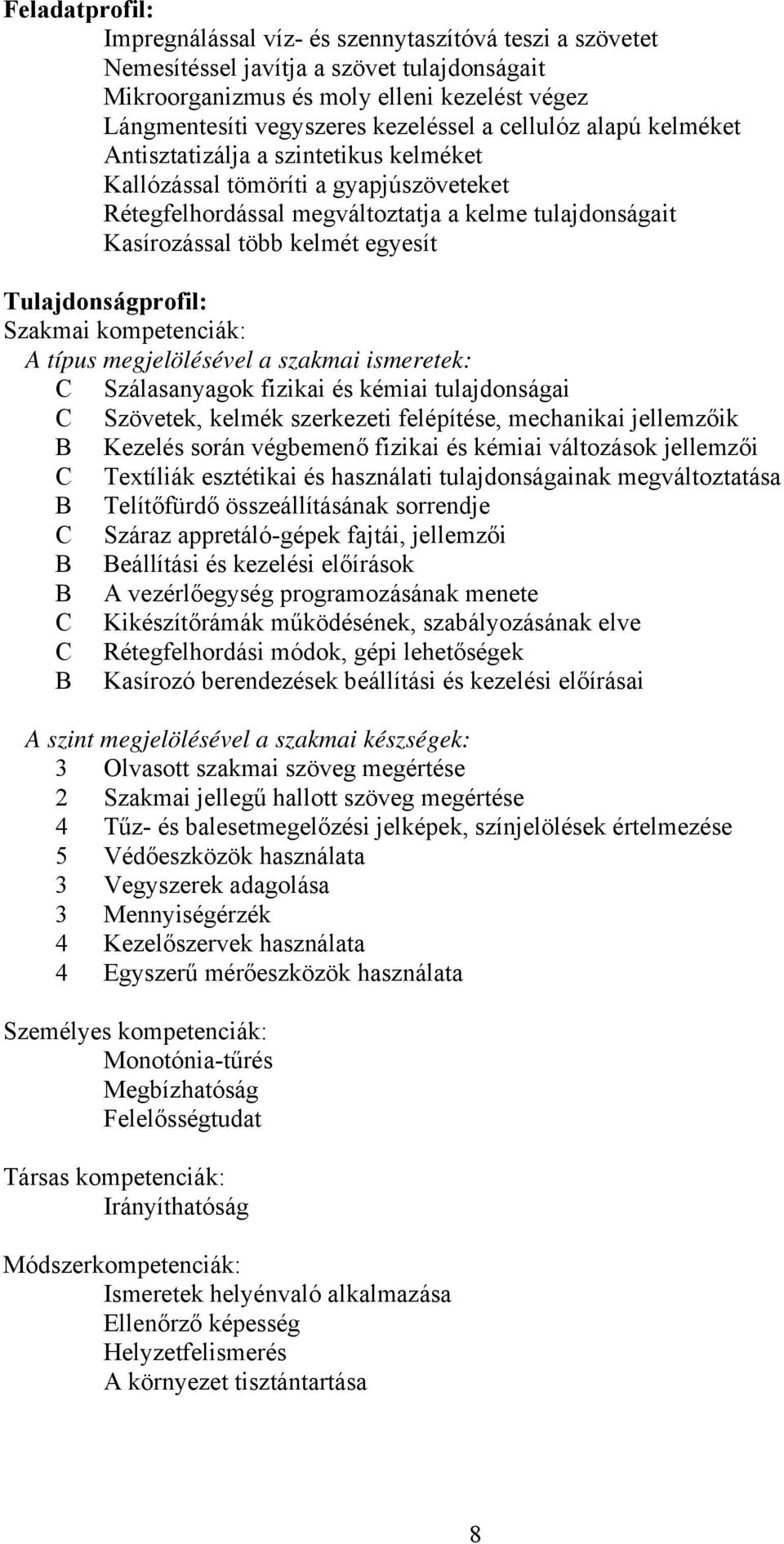 Tulajdonságprofil: Szakmai kompetenciák: A típus megjelölésével a szakmai ismeretek: C Szálasanyagok fizikai és kémiai tulajdonságai C Szövetek, kelmék szerkezeti felépítése, mechanikai jellemzőik B