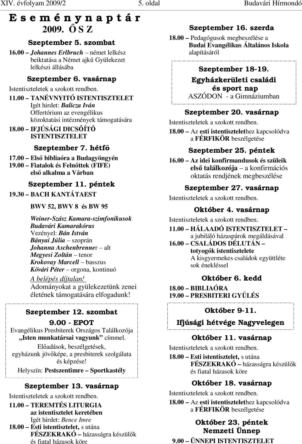 00 TANÉVNYITÓ ISTENTISZTELET Igét hirdet: Balicza Iván Offertórium az evengélikus közoktatási intézmények támogatására 18.00 IFJÚSÁGI DICSİÍTİ ISTENTISZTELET Szeptember 7. hétfı 17.