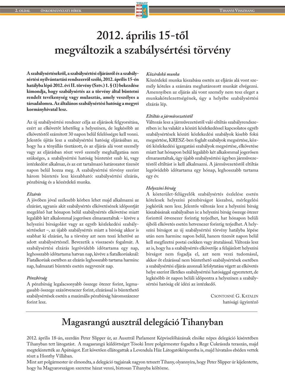 évi II. törvény (Sztv.) 1. (1) bekezdése kimondja, hogy szabálysértés az a törvény által büntetni rendelt tevékenység vagy mulasztás, amely veszélyes a társadalomra.