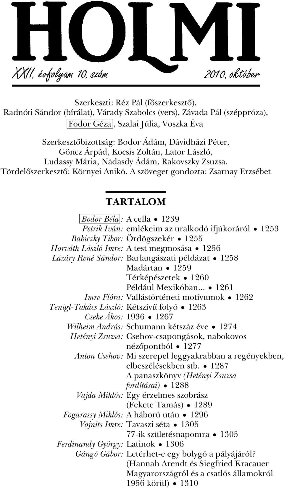 A szöveget gondozta: Zsarnay Erzsébet TARTALOM Bodor Béla : A cella 1239 Petrik Iván: emlékeim az uralkodó ifjúkoráról 1253 Babiczky Tibor: Ördögszekér 1255 Horváth László Imre: A test megmosása 1256