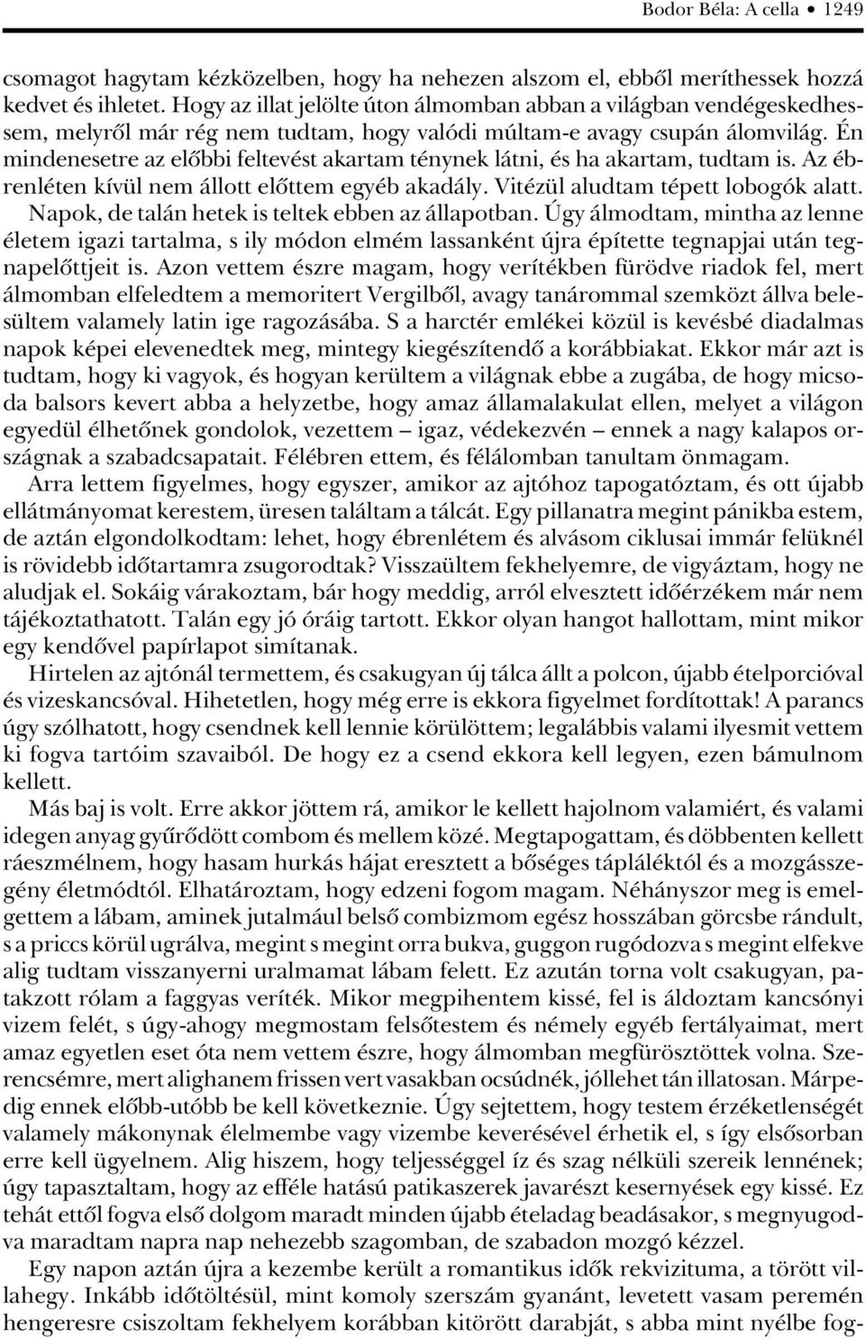 Én min denesetre az elôbbi feltevést akartam ténynek látni, és ha akartam, tudtam is. Az ébrenléten kívül nem állott elôttem egyéb akadály. Vitézül aludtam tépett lobogók alatt.