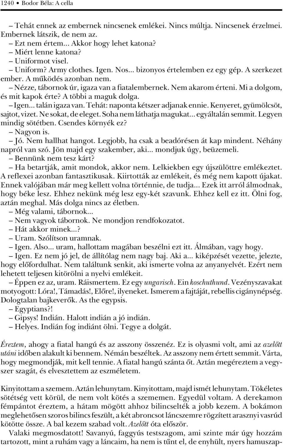 Mi a dolgom, és mit kapok érte? A többi a maguk dolga. Igen... talán igaza van. Tehát: naponta kétszer adjanak ennie. Kenyeret, gyümölcsöt, sajtot, vizet. Ne sokat, de eleget.