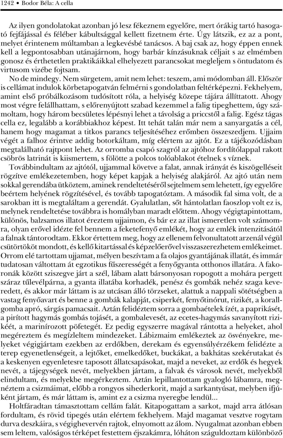 A baj csak az, hogy éppen ennek kell a legpontosabban utánajárnom, hogy barbár kínzásuknak céljait s az elmémben gonosz és érthetetlen praktikáikkal elhelyezett parancsokat megleljem s öntudatom és