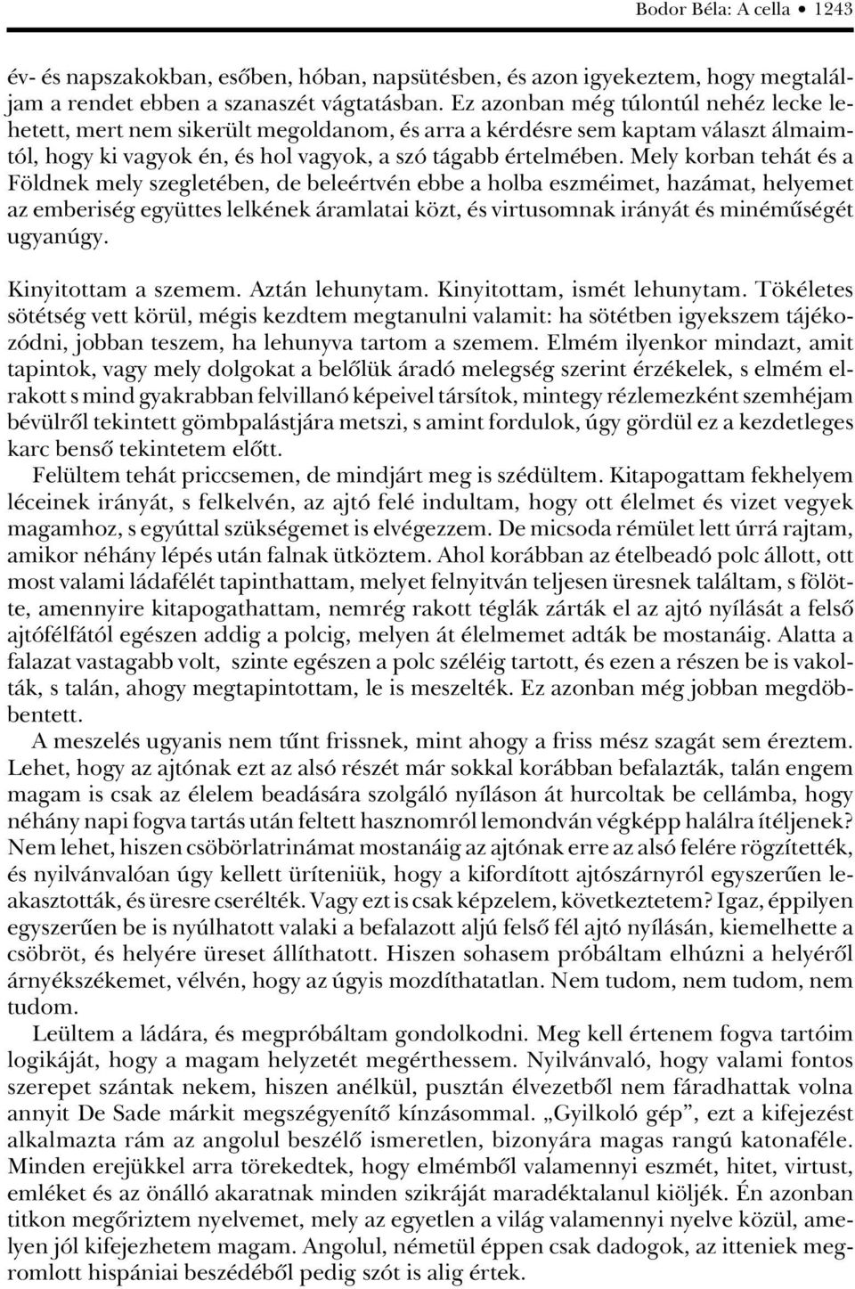 Mely korban tehát és a Földnek mely szegletében, de beleértvén ebbe a holba eszméimet, hazámat, helyemet az emberiség együttes lelkének áramlatai közt, és virtusomnak irányát és minémûségét ugyanúgy.