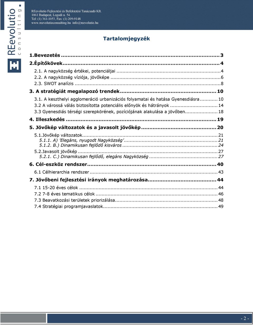 .. 14 3.3 Gyenesdiás térségi szerepkörének, pzíciójának alakulása a jövőben... 18 4. Illeszkedés... 19 5. Jövőkép váltzatk és a javaslt jövőkép... 20 5.1.Jövőkép váltzatk... 21 5.1.1. A) Elegáns, nyugdt Nagyközség.