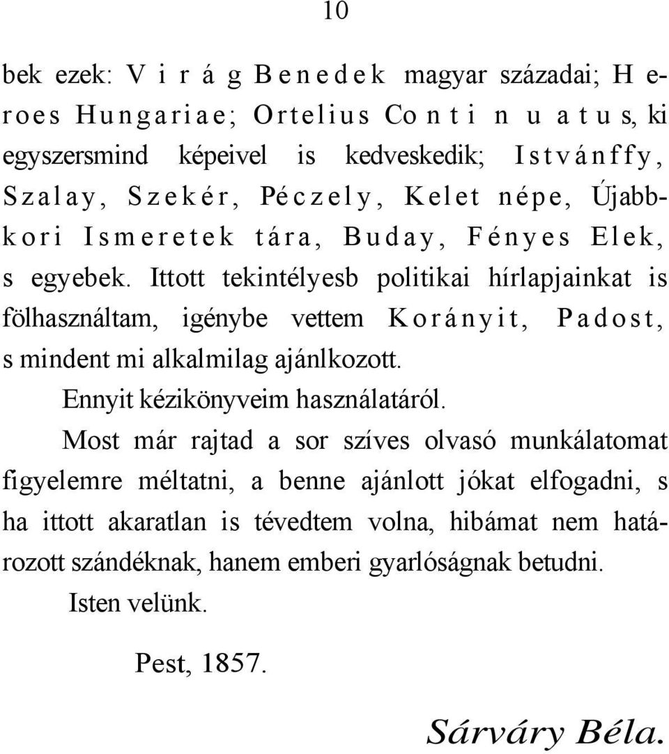 Ittott tekintélyesb politikai hírlapjainkat is fölhasználtam, igénybe vettem K o r á n y i t, P a d o s t, s mindent mi alkalmilag ajánlkozott.