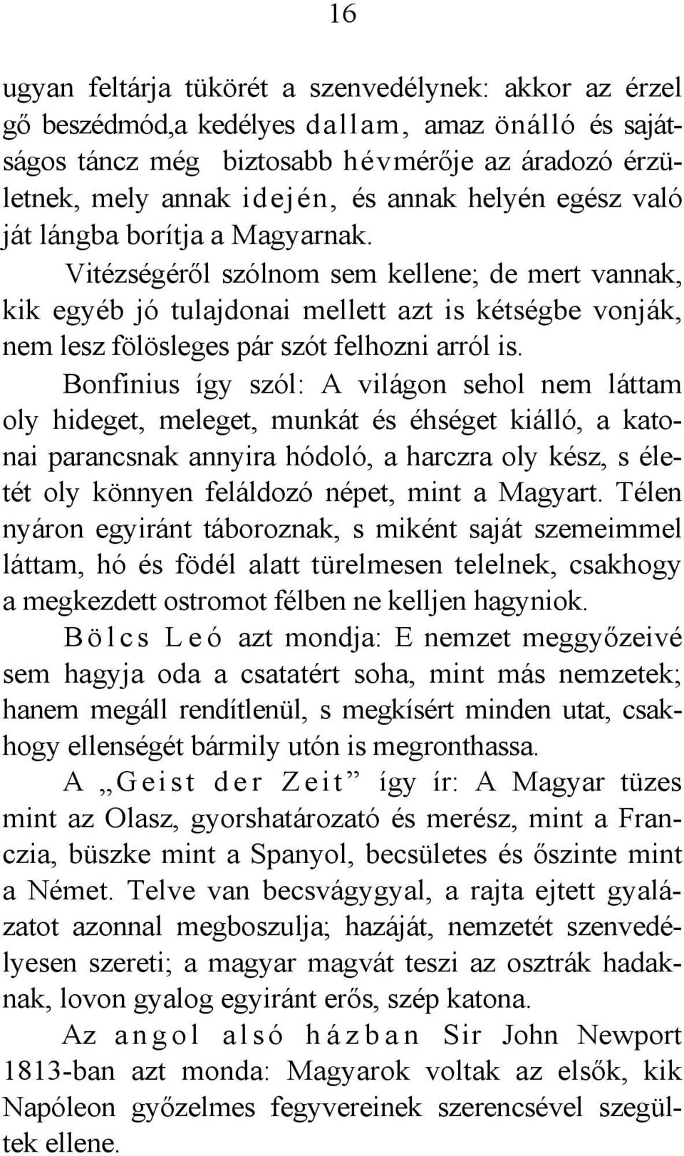 Vitézségéről szólnom sem kellene; de mert vannak, kik egyéb jó tulajdonai mellett azt is kétségbe vonják, nem lesz fölösleges pár szót felhozni arról is.