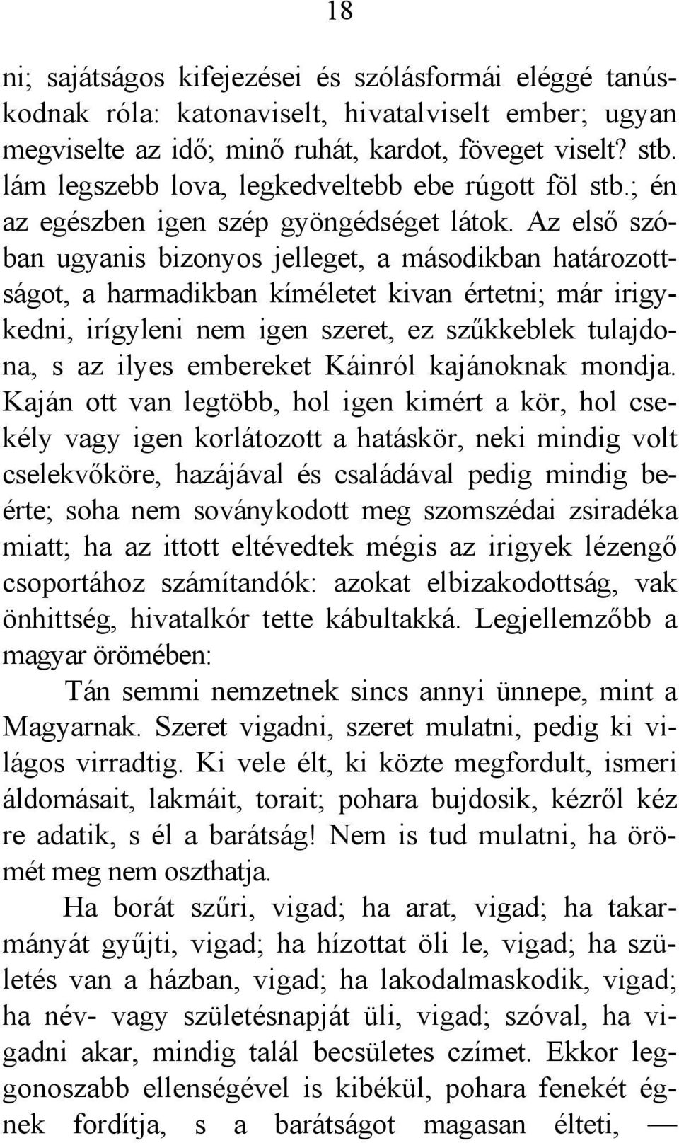 Az első szóban ugyanis bizonyos jelleget, a másodikban határozottságot, a harmadikban kíméletet kivan értetni; már irigykedni, irígyleni nem igen szeret, ez szűkkeblek tulajdona, s az ilyes embereket