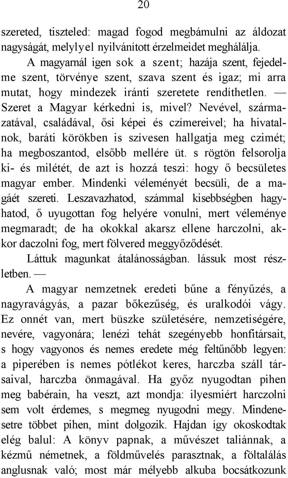 Nevével, származatával, családával, ősi képei és czímereivel; ha hivatalnok, baráti körökben is szívesen hallgatja meg czimét; ha megboszantod, elsőbb mellére üt.