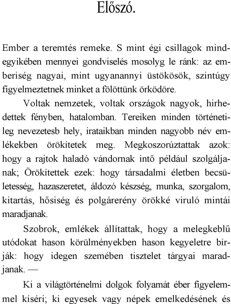 Voltak nemzetek, voltak országok nagyok, hirhedettek fényben, hatalomban. Tereiken minden történetileg nevezetesb hely, irataikban minden nagyobb név emlékekben örökítetek meg.