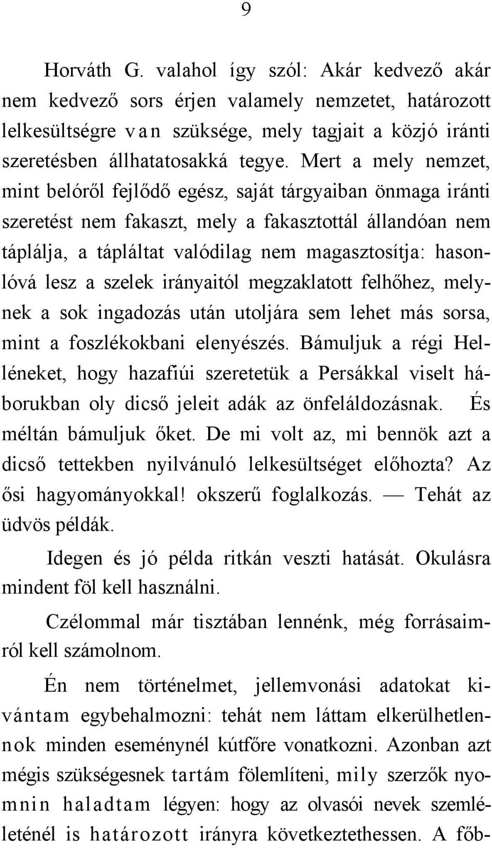 lesz a szelek irányaitól megzaklatott felhőhez, mely- nek a sok ingadozás után utoljára sem lehet más sorsa, mint a foszlékokbani elenyészés.