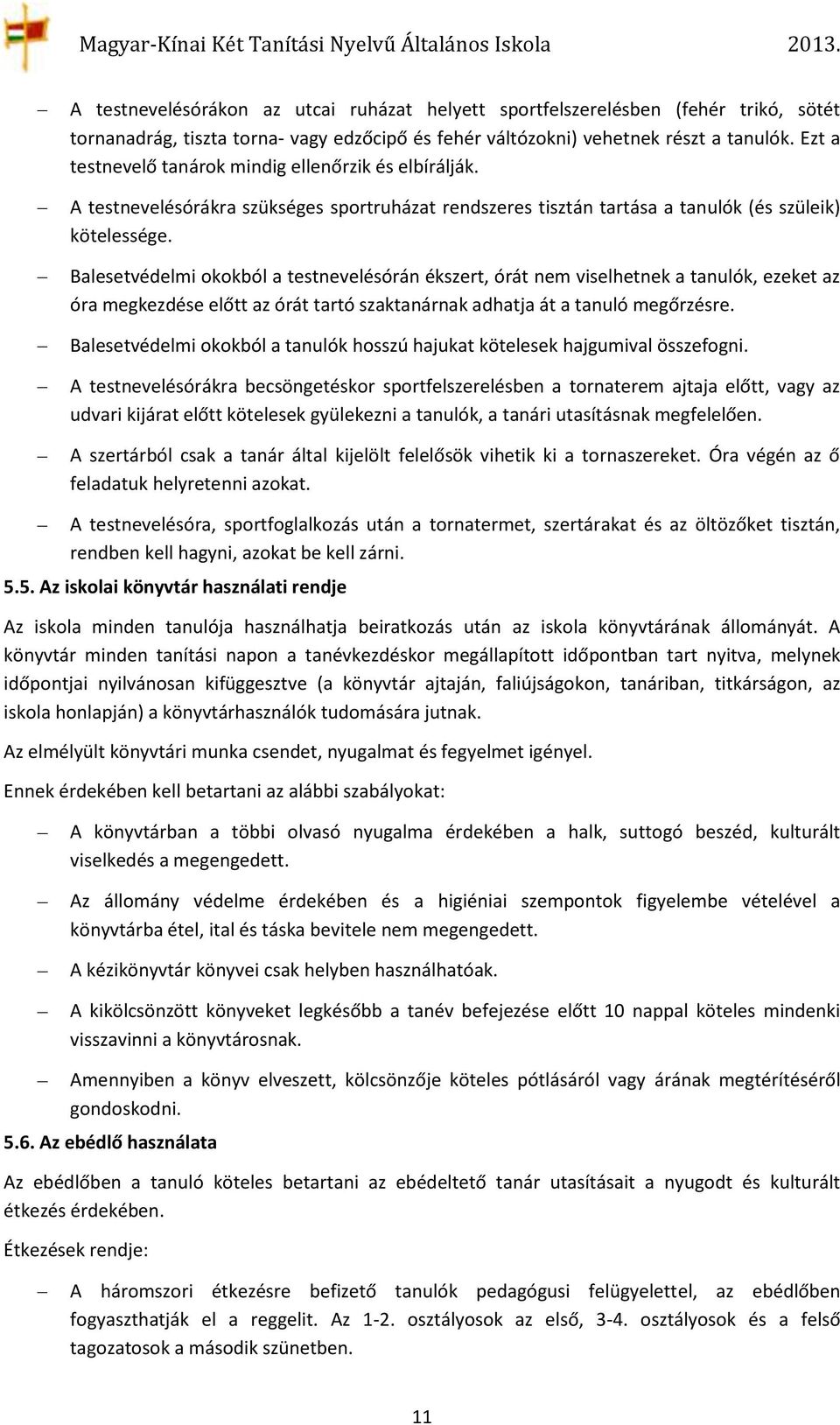 Balesetvédelmi okokból a testnevelésórán ékszert, órát nem viselhetnek a tanulók, ezeket az óra megkezdése előtt az órát tartó szaktanárnak adhatja át a tanuló megőrzésre.