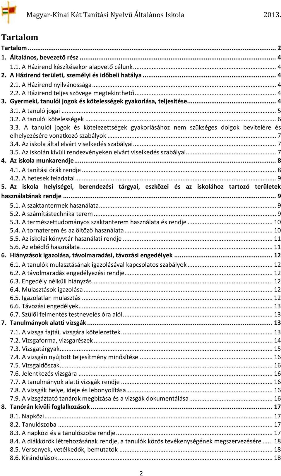 .. 7 3.4. Az iskola által elvárt viselkedés szabályai... 7 3.5. Az iskolán kívüli rendezvényeken elvárt viselkedés szabályai... 7 4. Az iskola munkarendje... 8 4.1. A tanítási órák rendje... 8 4.2.