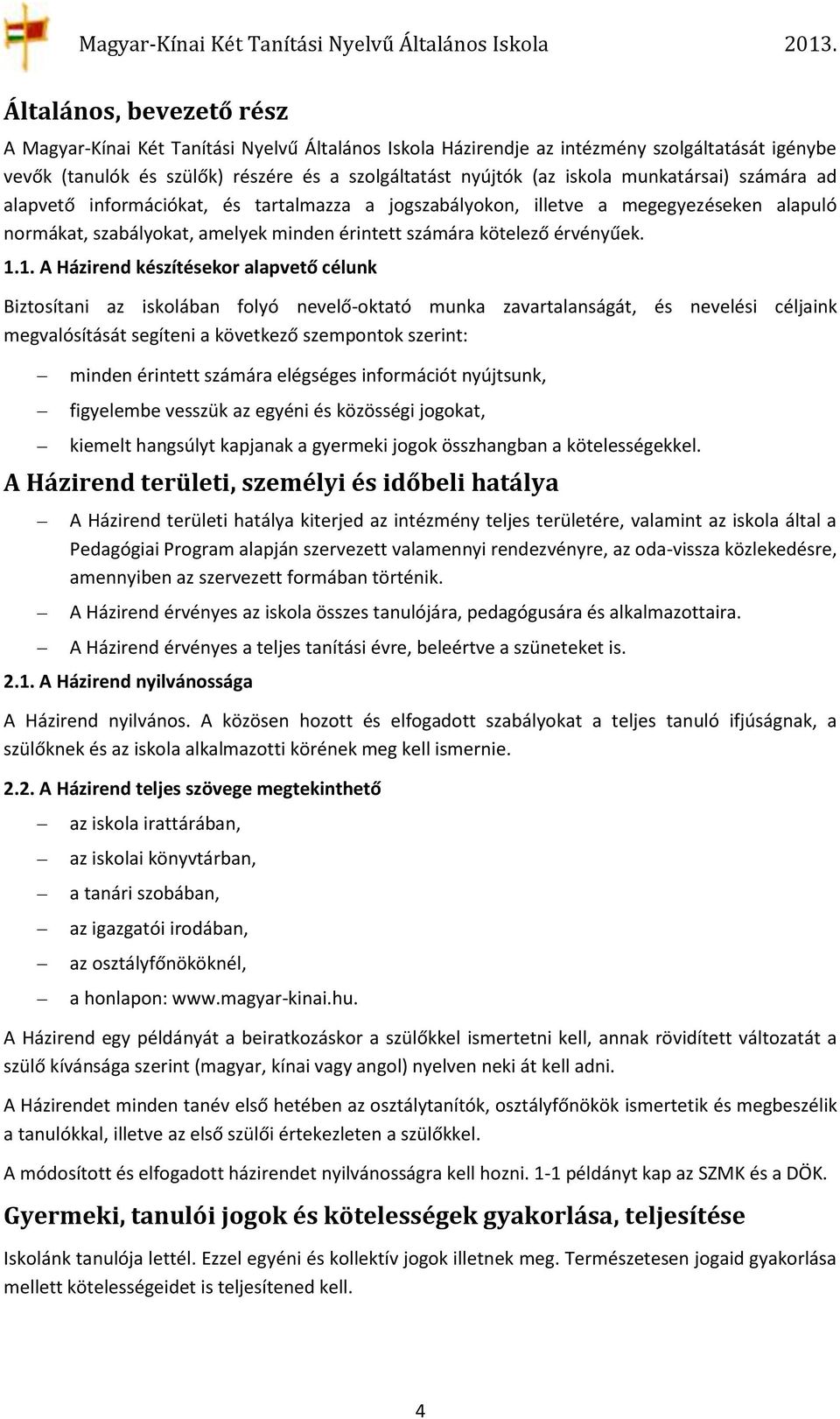 1. A Házirend készítésekor alapvető célunk Biztosítani az iskolában folyó nevelő-oktató munka zavartalanságát, és nevelési céljaink megvalósítását segíteni a következő szempontok szerint: minden